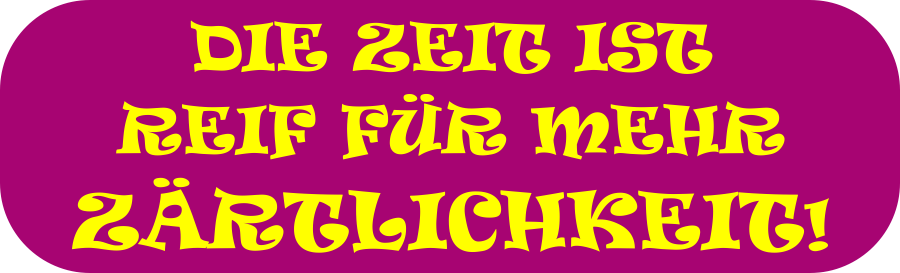 Die Zeit ist reif für mehr Zärtlichkeit